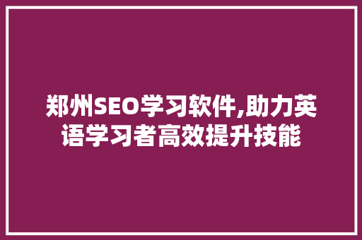 郑州SEO学习软件,助力英语学习者高效提升技能  第1张