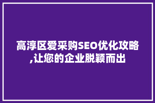 高淳区爱采购SEO优化攻略,让您的企业脱颖而出