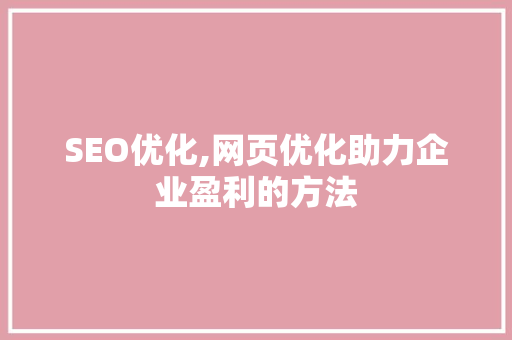 SEO优化,网页优化助力企业盈利的方法