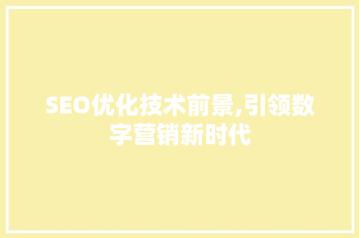 SEO优化技术前景,引领数字营销新时代