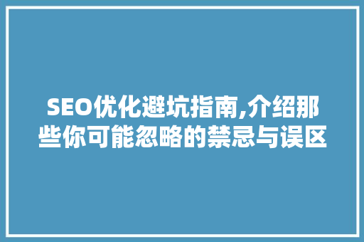 SEO优化避坑指南,介绍那些你可能忽略的禁忌与误区