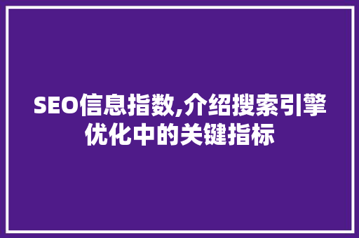 SEO信息指数,介绍搜索引擎优化中的关键指标