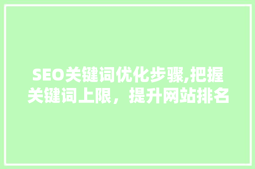 SEO关键词优化步骤,把握关键词上限，提升网站排名  第1张