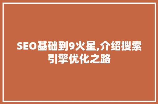 SEO基础到9火星,介绍搜索引擎优化之路
