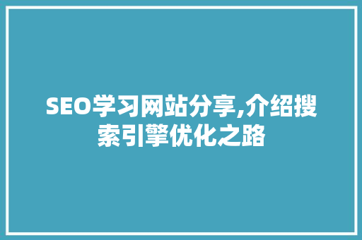 SEO学习网站分享,介绍搜索引擎优化之路