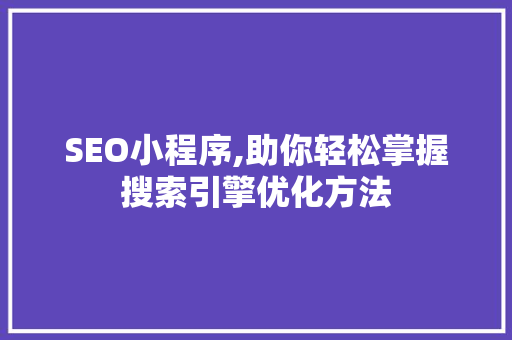 SEO小程序,助你轻松掌握搜索引擎优化方法