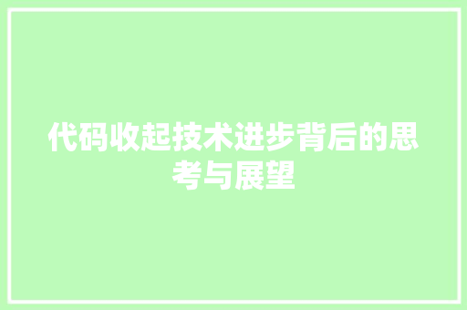 代码收起技术进步背后的思考与展望