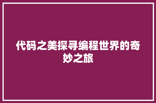 代码之美探寻编程世界的奇妙之旅
