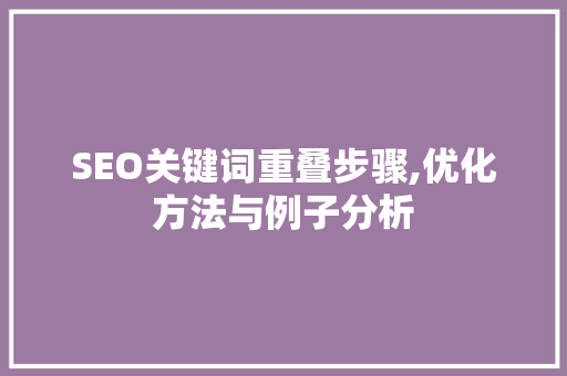SEO关键词重叠步骤,优化方法与例子分析