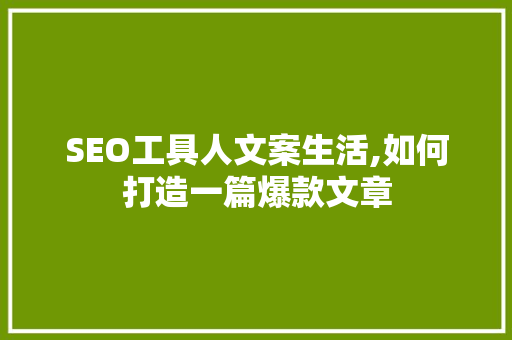 SEO工具人文案生活,如何打造一篇爆款文章