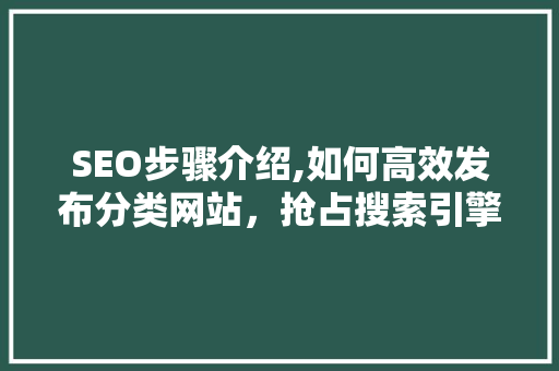 SEO步骤介绍,如何高效发布分类网站，抢占搜索引擎排名高地
