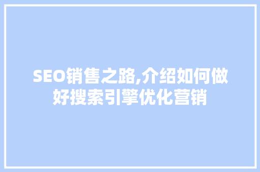 SEO销售之路,介绍如何做好搜索引擎优化营销