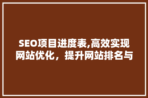 SEO项目进度表,高效实现网站优化，提升网站排名与流量