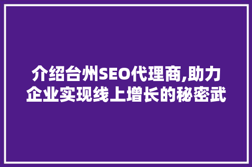 介绍台州SEO代理商,助力企业实现线上增长的秘密武器  第1张