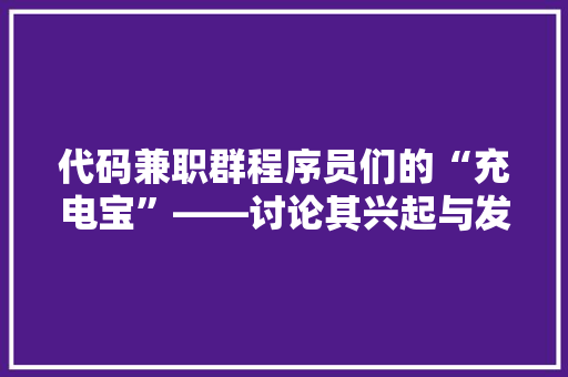 代码兼职群程序员们的“充电宝”——讨论其兴起与发展