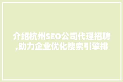 介绍杭州SEO公司代理招聘,助力企业优化搜索引擎排名，抢占市场先机