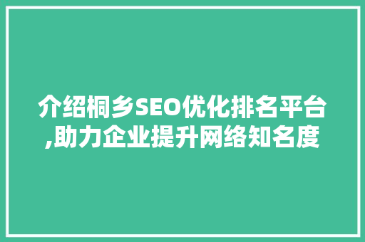 介绍桐乡SEO优化排名平台,助力企业提升网络知名度  第1张