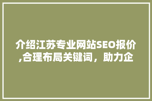 介绍江苏专业网站SEO报价,合理布局关键词，助力企业互联网营销