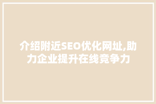介绍附近SEO优化网址,助力企业提升在线竞争力