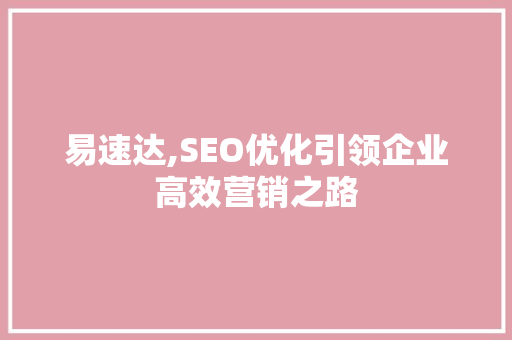 易速达,SEO优化引领企业高效营销之路