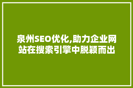 泉州SEO优化,助力企业网站在搜索引擎中脱颖而出