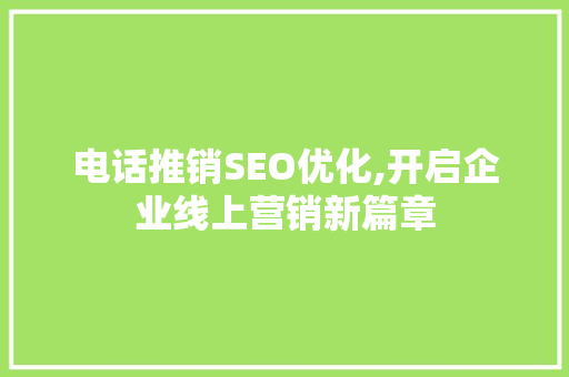 电话推销SEO优化,开启企业线上营销新篇章