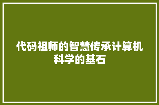 代码祖师的智慧传承计算机科学的基石