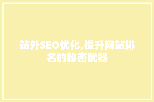 站外SEO优化,提升网站排名的秘密武器