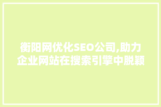 衡阳网优化SEO公司,助力企业网站在搜索引擎中脱颖而出  第1张
