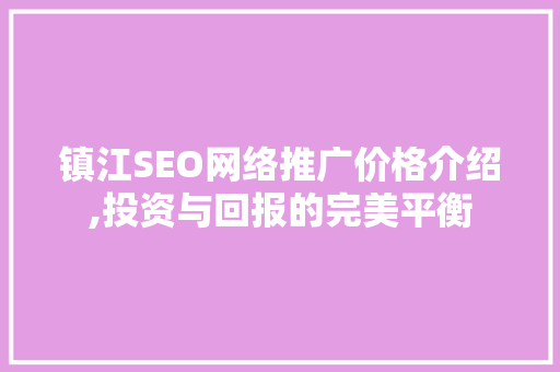 镇江SEO网络推广价格介绍,投资与回报的完美平衡