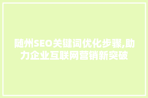 随州SEO关键词优化步骤,助力企业互联网营销新突破