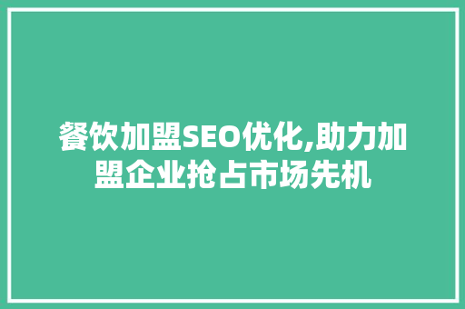 餐饮加盟SEO优化,助力加盟企业抢占市场先机