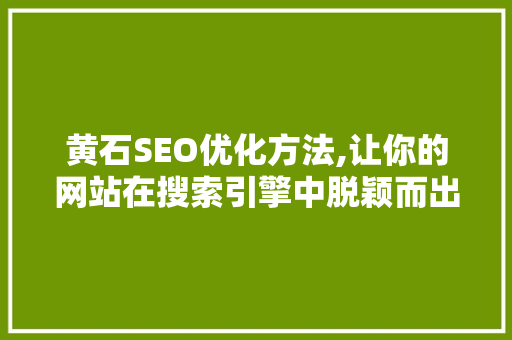 黄石SEO优化方法,让你的网站在搜索引擎中脱颖而出