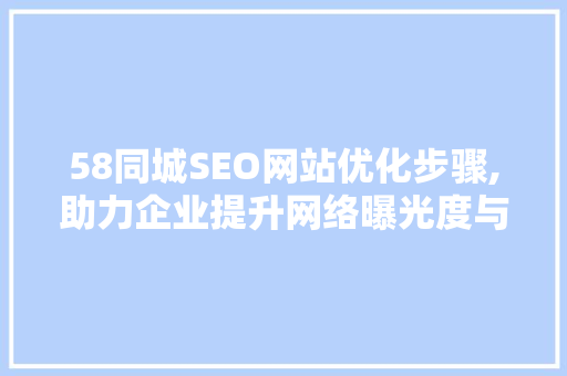 58同城SEO网站优化步骤,助力企业提升网络曝光度与转化率