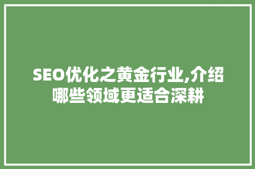 SEO优化之黄金行业,介绍哪些领域更适合深耕