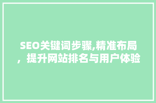 SEO关键词步骤,精准布局，提升网站排名与用户体验