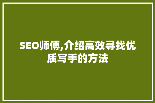 SEO师傅,介绍高效寻找优质写手的方法
