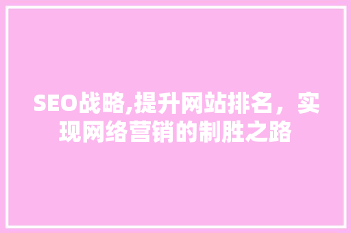 SEO战略,提升网站排名，实现网络营销的制胜之路