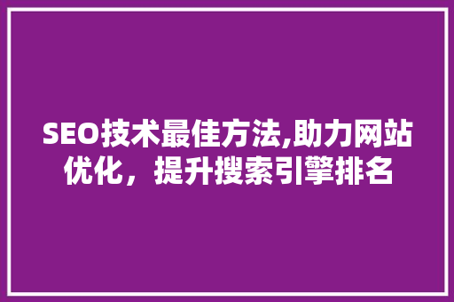 SEO技术最佳方法,助力网站优化，提升搜索引擎排名  第1张