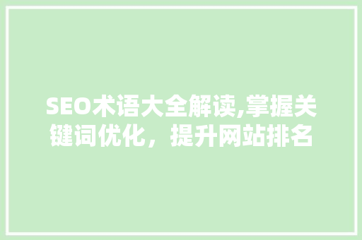 SEO术语大全解读,掌握关键词优化，提升网站排名