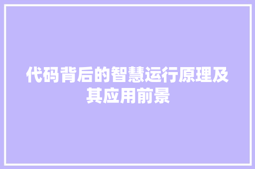 代码背后的智慧运行原理及其应用前景
