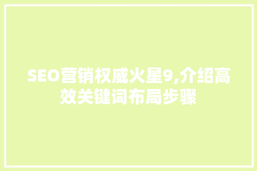 SEO营销权威火星9,介绍高效关键词布局步骤  第1张
