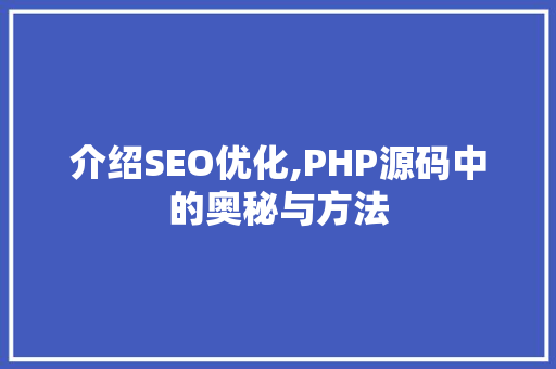介绍SEO优化,PHP源码中的奥秘与方法