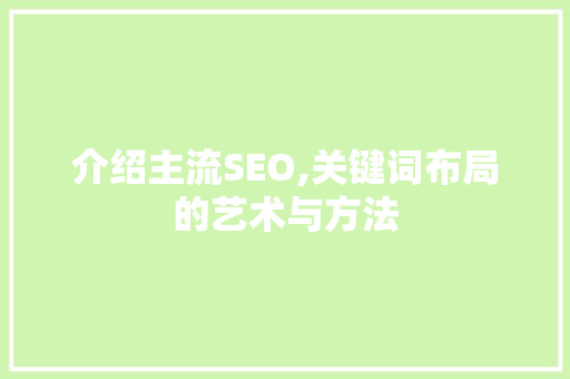 介绍主流SEO,关键词布局的艺术与方法