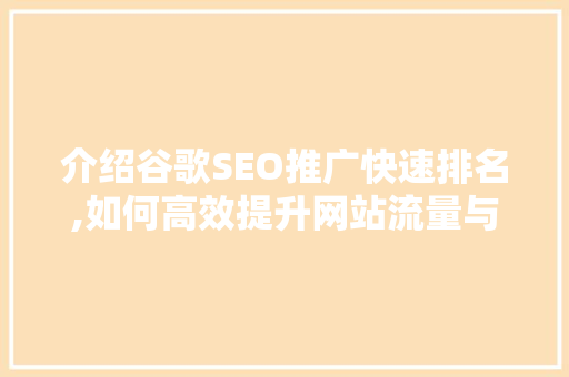 介绍谷歌SEO推广快速排名,如何高效提升网站流量与排名