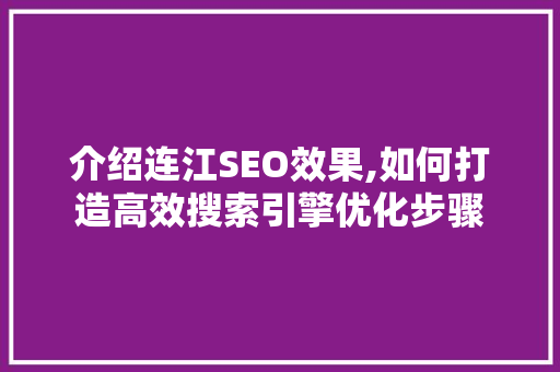 介绍连江SEO效果,如何打造高效搜索引擎优化步骤