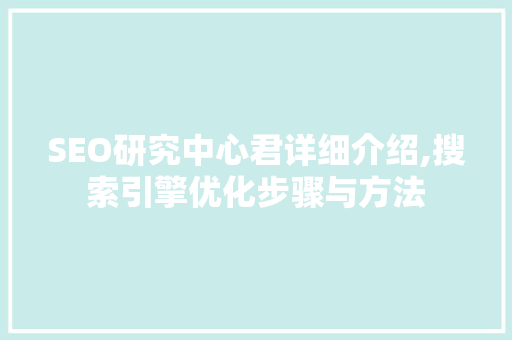 SEO研究中心君详细介绍,搜索引擎优化步骤与方法
