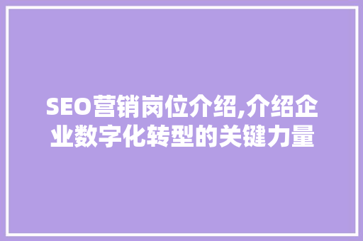 SEO营销岗位介绍,介绍企业数字化转型的关键力量  第1张