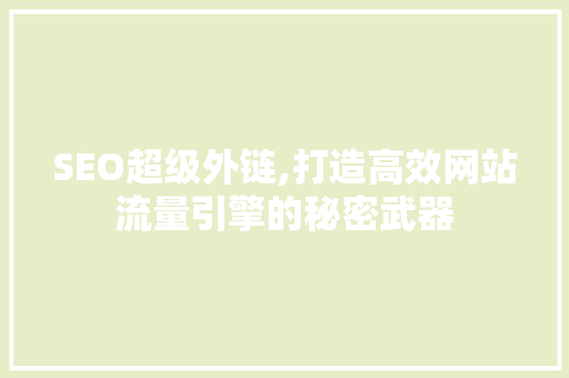 SEO超级外链,打造高效网站流量引擎的秘密武器