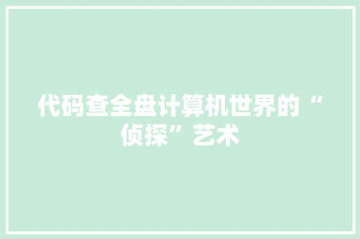 代码查全盘计算机世界的“侦探”艺术
